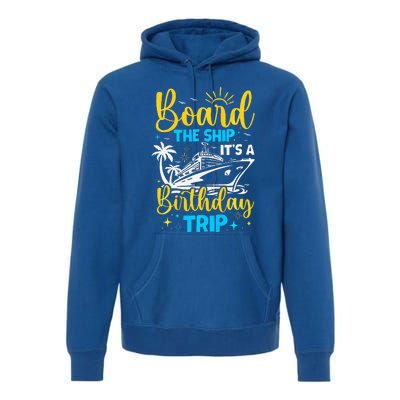 Board The Ship It's A Birthday Trip Cruise Cruising Vacation Premium Hoodie