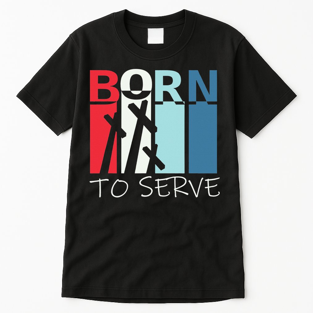 Born To Serve & Jesus Cross & Walk by Faith Christian Tall T-Shirt