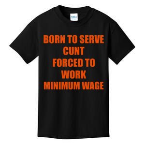 Born To Serve Cunt Forced To Work Minimum Wage Kids T-Shirt