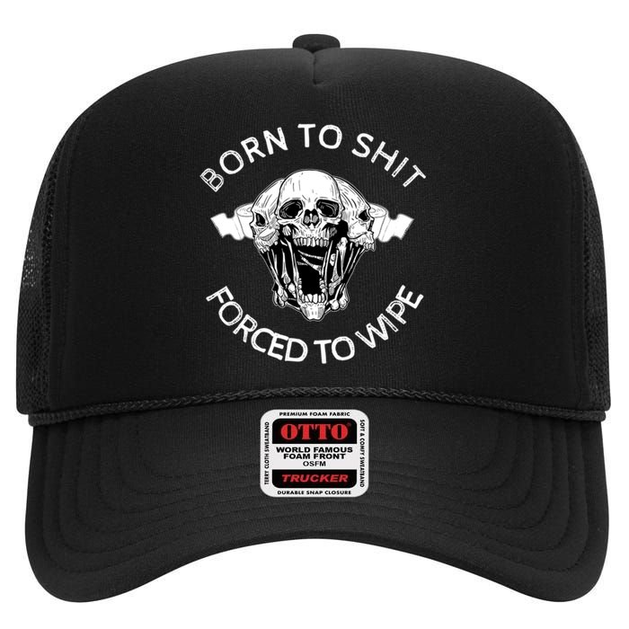 Born To Shit Forced To Wipe High Crown Mesh Back Trucker Hat