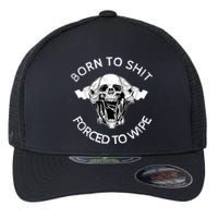 Born To Shit Forced To Wipe Flexfit Unipanel Trucker Cap