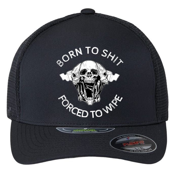 Born To Shit Forced To Wipe Flexfit Unipanel Trucker Cap