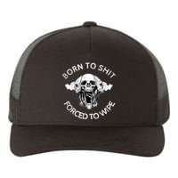 Born To Shit Forced To Wipe Yupoong Adult 5-Panel Trucker Hat