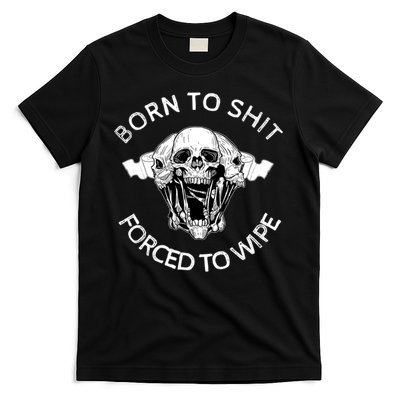 Born To Shit Forced To Wipe T-Shirt