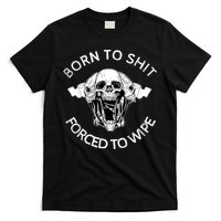 Born To Shit Forced To Wipe T-Shirt