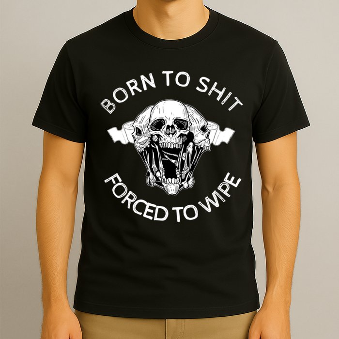 Born To Shit Forced To Wipe T-Shirt