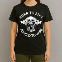 Born To Shit Forced To Wipe T-Shirt
