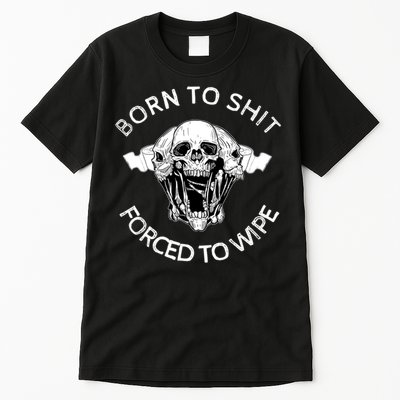 Born To Shit Forced To Wipe Tall T-Shirt