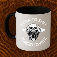 Born To Shit Forced To Wipe Mug