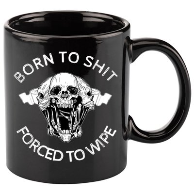 Born To Shit Forced To Wipe 11oz C Handle Ceramic Mug