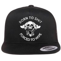 Born To Shit Forced To Wipe Flat Bill Trucker Hat