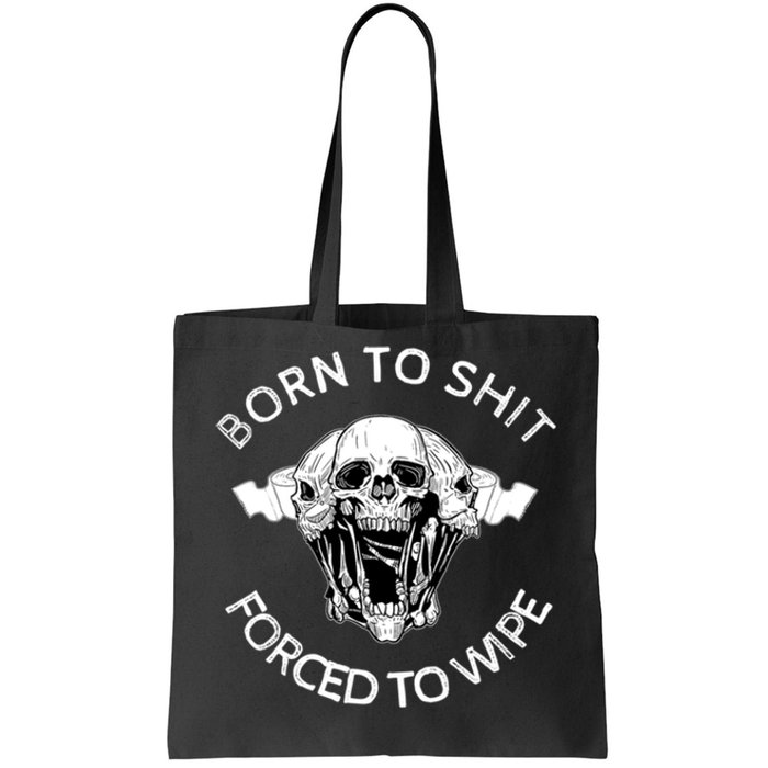 Born To Shit Forced To Wipe Tote Bag