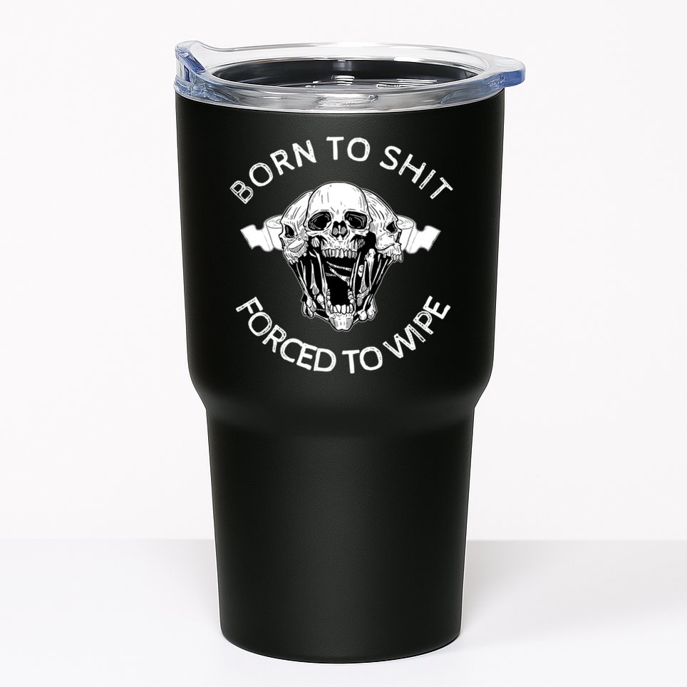 Born To Shit Forced To Wipe Tumbler