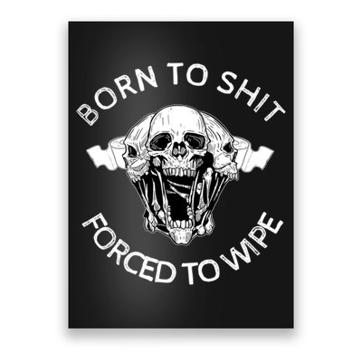 Born To Shit Forced To Wipe Poster