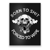 Born To Shit Forced To Wipe Poster