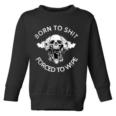 Born To Shit Forced To Wipe Toddler Sweatshirt
