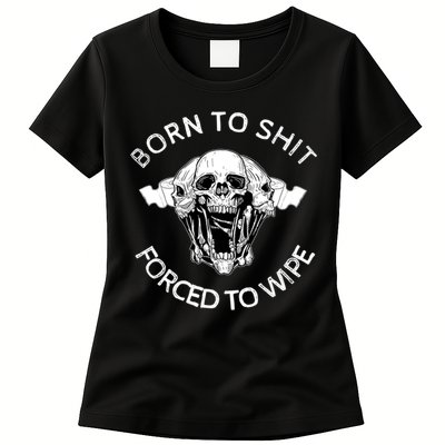 Born To Shit Forced To Wipe Womens T-Shirt