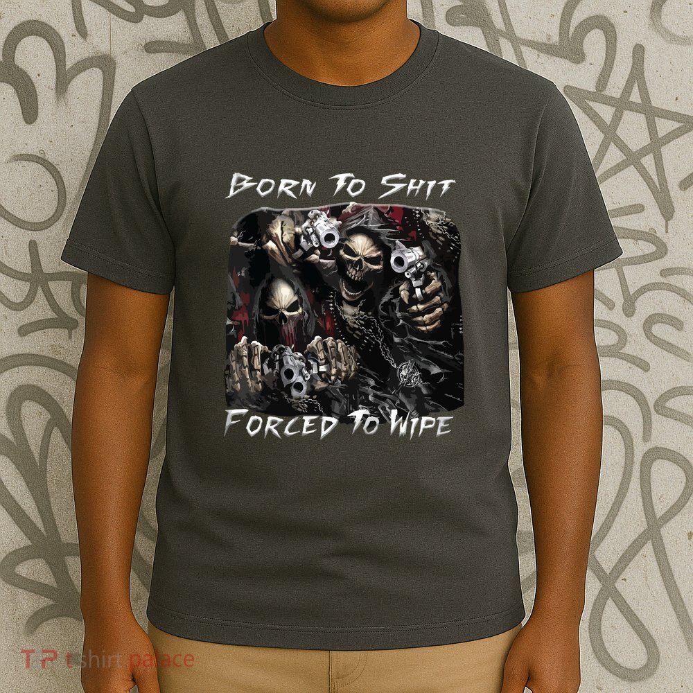 Born To Shit Forced To Wipe Funny Meme T-Shirt
