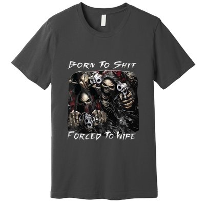Born To Shit Forced To Wipe Funny Meme Premium T-Shirt