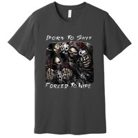 Born To Shit Forced To Wipe Funny Meme Premium T-Shirt