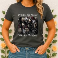 Born To Shit Forced To Wipe Funny Meme Womens T-Shirt