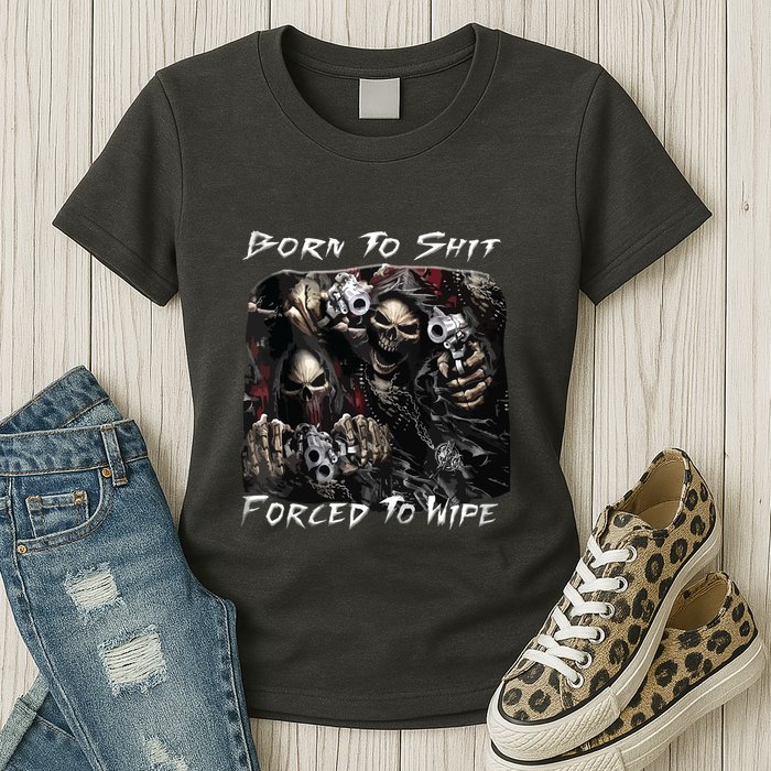 Born To Shit Forced To Wipe Funny Meme Womens T-Shirt