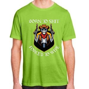 Born To Shit Forced To Wipe Funny Meme Adult ChromaSoft Performance T-Shirt