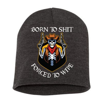 Born To Shit Forced To Wipe Funny Meme Short Acrylic Beanie