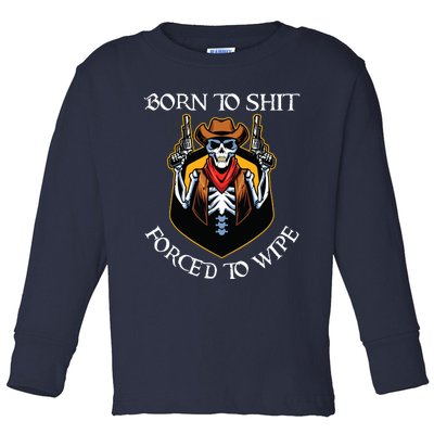 Born To Shit Forced To Wipe Funny Meme Toddler Long Sleeve Shirt