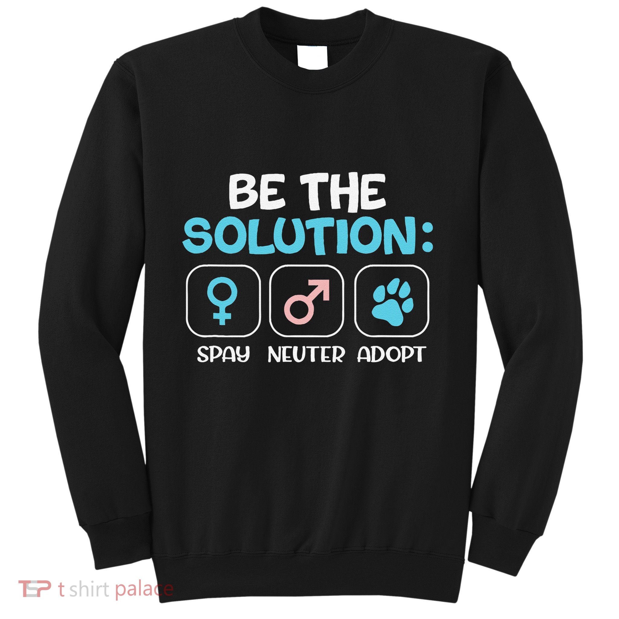 Be The Solution Spay Neuter Adopt Animal Lovers Sweatshirt