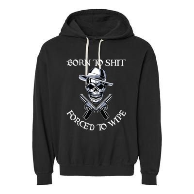 Born To Shit Forced To Wipe Garment-Dyed Fleece Hoodie