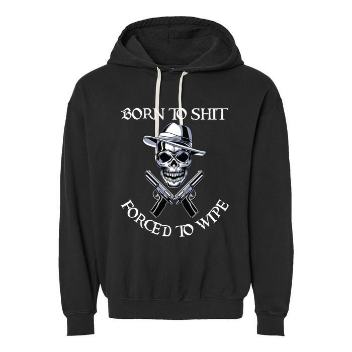 Born To Shit Forced To Wipe Garment-Dyed Fleece Hoodie