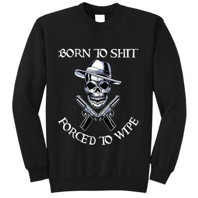 Born To Shit Forced To Wipe Sweatshirt