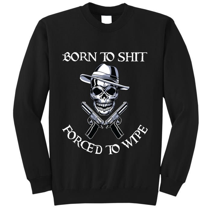Born To Shit Forced To Wipe Sweatshirt