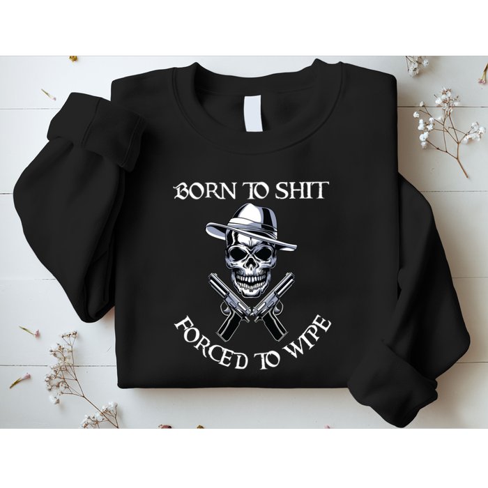 Born To Shit Forced To Wipe Sweatshirt