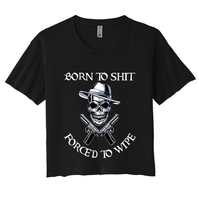 Born To Shit Forced To Wipe Crop Top
