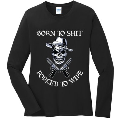 Born To Shit Forced To Wipe Ladies Long Sleeve Shirt