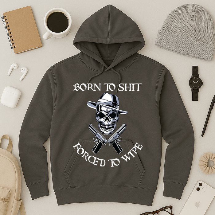 Born To Shit Forced To Wipe Hoodie