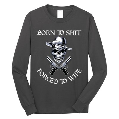 Born To Shit Forced To Wipe Long Sleeve Shirt