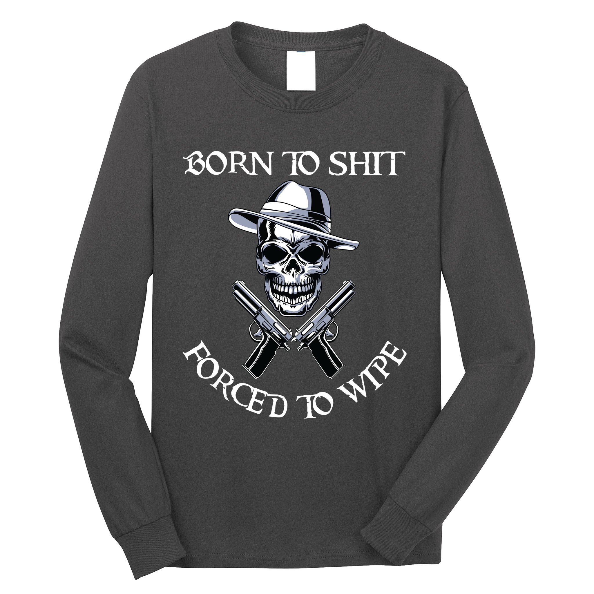 Born To Shit Forced To Wipe Long Sleeve Shirt