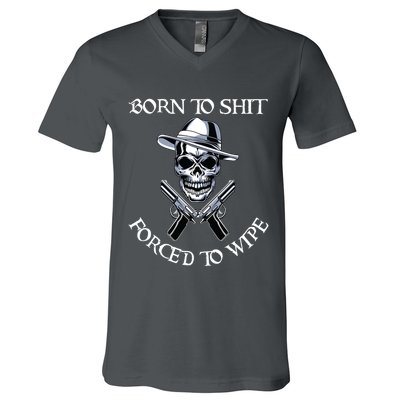 Born To Shit Forced To Wipe V-Neck T-Shirt