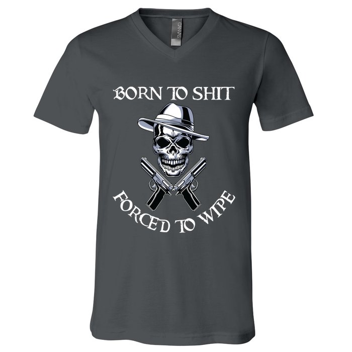 Born To Shit Forced To Wipe V-Neck T-Shirt