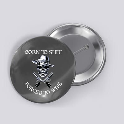 Born To Shit Forced To Wipe Button