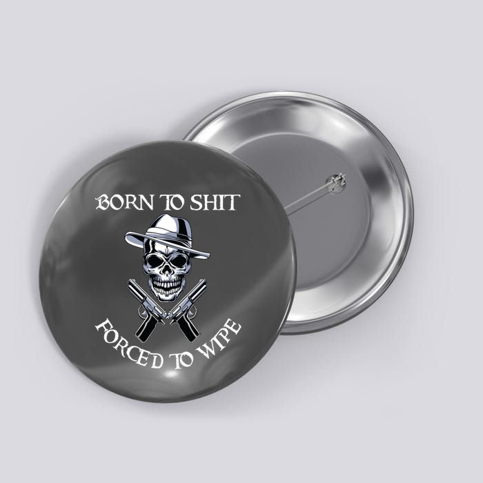 Born To Shit Forced To Wipe Button