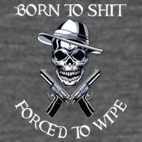 Born To Shit Forced To Wipe Button