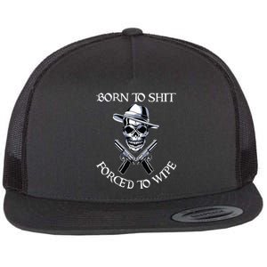 Born To Shit Forced To Wipe Flat Bill Trucker Hat