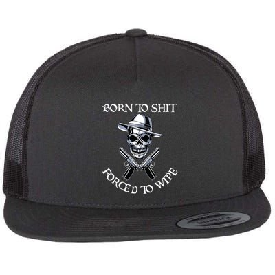 Born To Shit Forced To Wipe Flatbill Hat