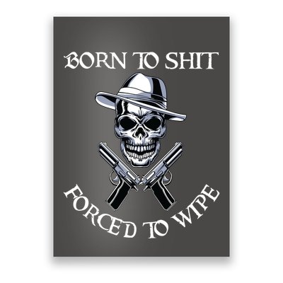 Born To Shit Forced To Wipe Poster