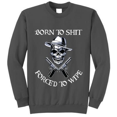 Born To Shit Forced To Wipe Tall Sweatshirt