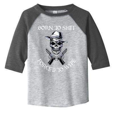 Born To Shit Forced To Wipe Toddler Fine Jersey T-Shirt